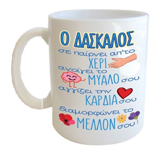 "Ο ΔΑΣΚΑΛΟΣ σε παίρνει απ'το ΧΕΡΙ ανοίγει το ΜΥΑΛΟ σου αγγίζει την ΚΑΡΔΙΑ σου διαμορφώνει το ΜΕΛΛΟΝ σου" Φλυτζάνι στο κουτάκι του